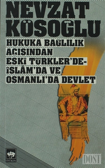 Hukuka Bağlılık Açısından Eski Türkler’de - İslam’da ve Osmanlı’da Devlet